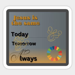 Jesus is the same today tomorrow and always Sticker